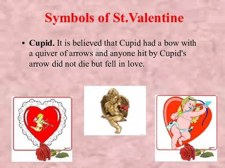 Symbols of St.Valentine Cupid. It is believed that Cupid had