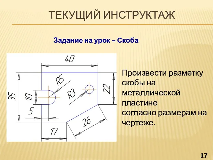 Текущий инструктаж Задание на урок – Скоба Произвести разметку скобы на металлической пластине