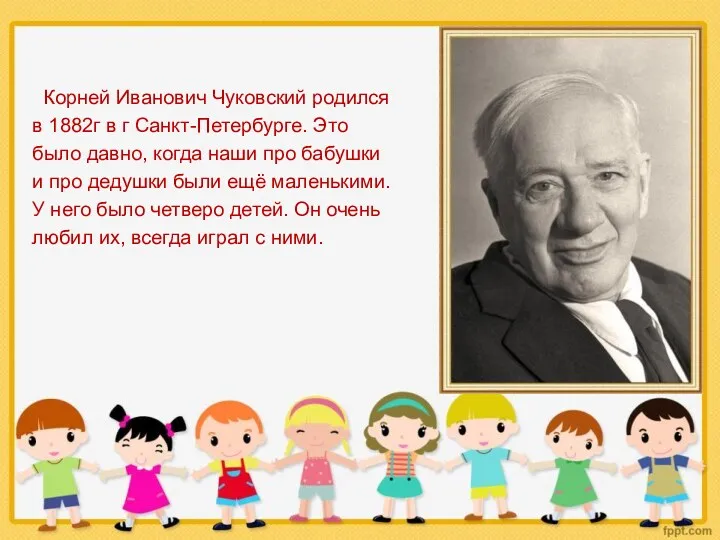 Корней Иванович Чуковский родился в 1882г в г Санкт-Петербурге. Это