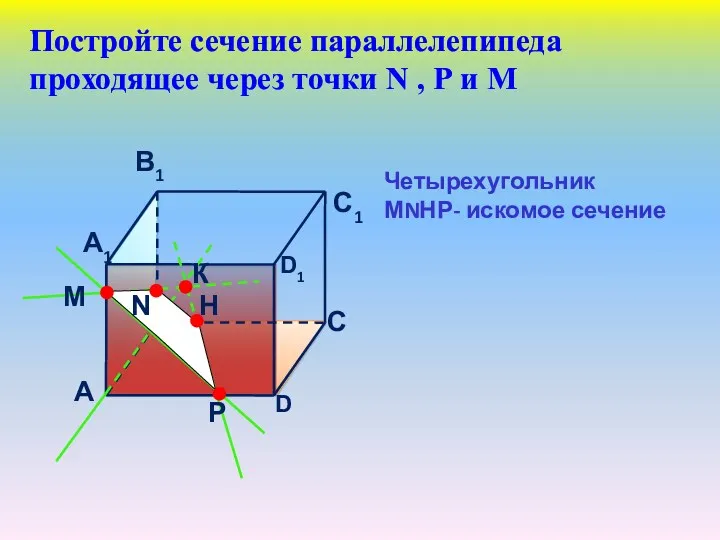 Постройте сечение параллелепипеда проходящее через точки N , Р и М Четырехугольник МNНР- искомое сечение