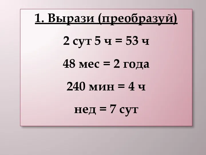 1. Вырази (преобразуй) 2 сут 5 ч = 53 ч