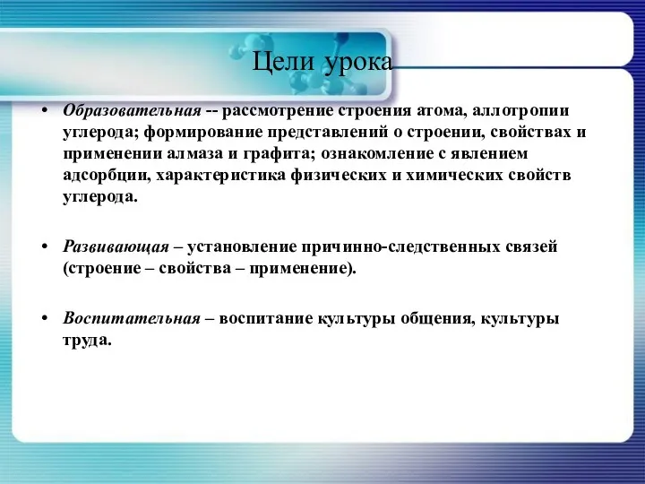 Цели урока Образовательная -- рассмотрение строения атома, аллотропии углерода; формирование