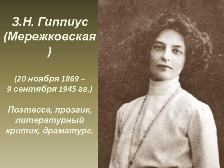 З.Н. Гиппиус (Мережковская) (20 ноября 1869 – 9 сентября 1945 гг.) Поэтесса, прозаик, литературный критик, драматург.