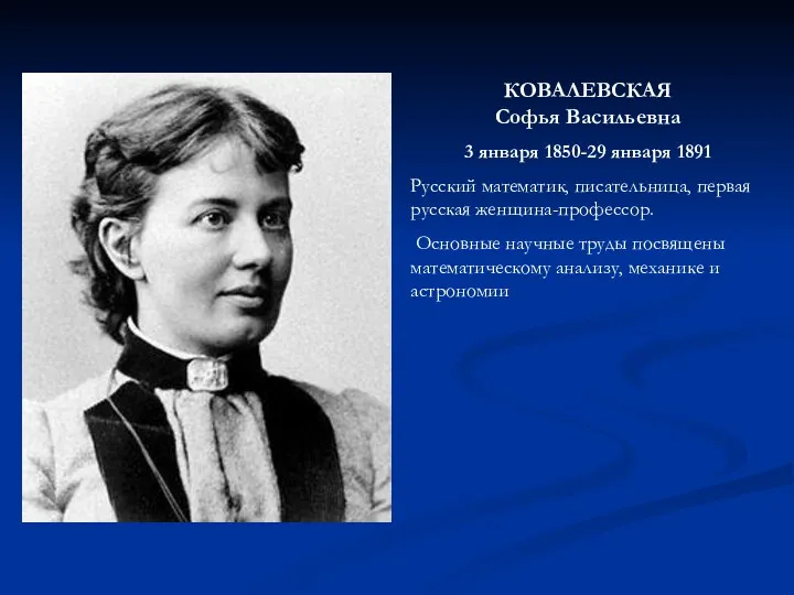КОВАЛЕВСКАЯ Софья Васильевна 3 января 1850-29 января 1891 Русский математик, писательница, первая русская