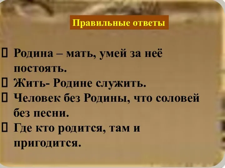 Правильные ответы Родина – мать, умей за неё постоять. Жить-