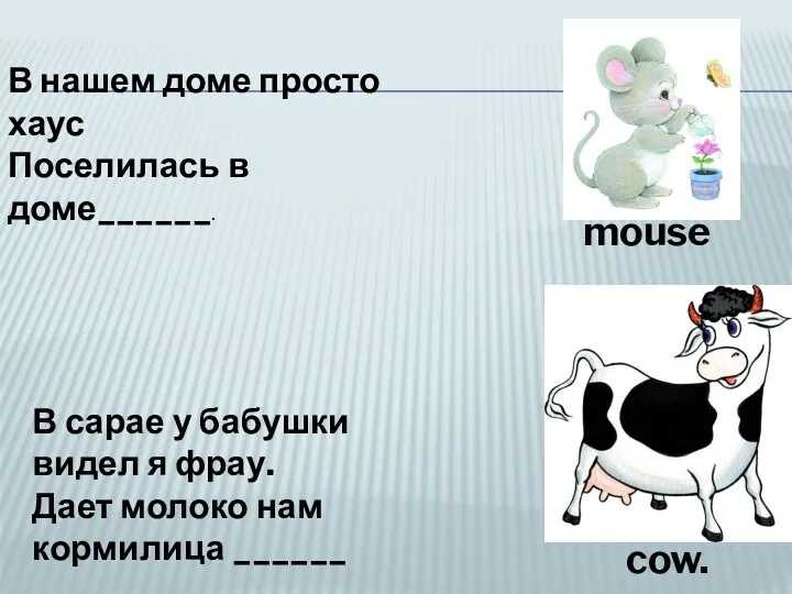 В нашем доме просто хаус Поселилась в доме______. mouse В