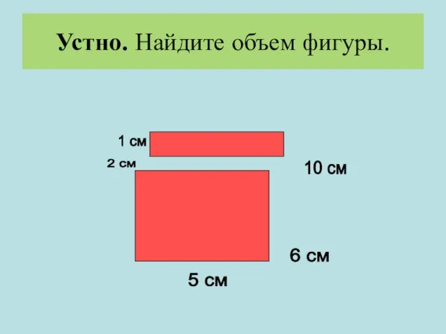 Устно. Найдите объем фигуры.