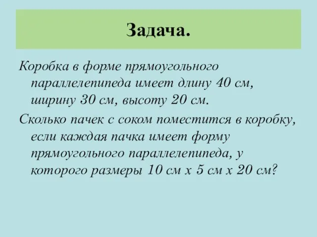 Задача. Коробка в форме прямоугольного параллелепипеда имеет длину 40 см,