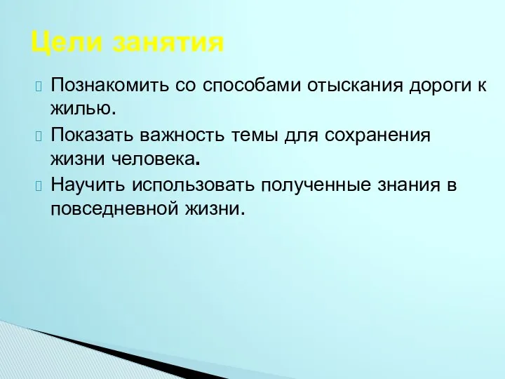 Цели занятия Познакомить со способами отыскания дороги к жилью. Показать