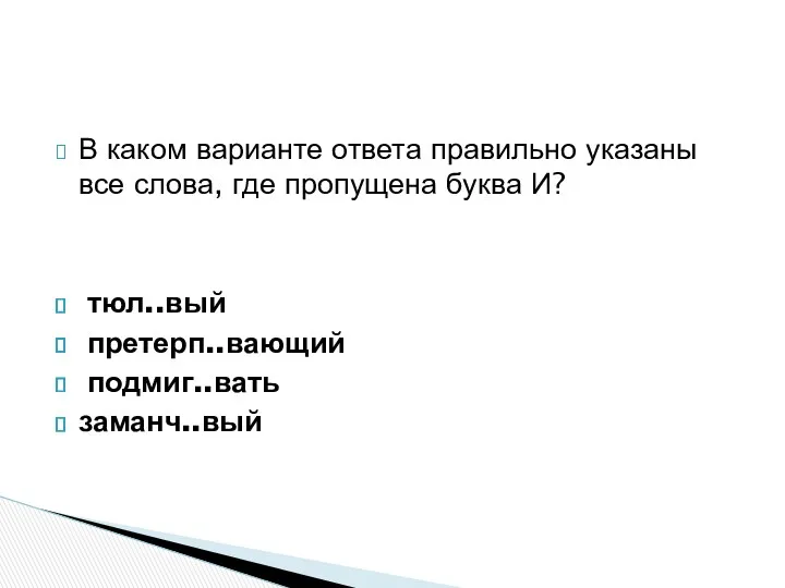 В каком варианте ответа правильно указаны все слова, где пропущена буква И? тюл..вый претерп..вающий подмиг..вать заманч..вый