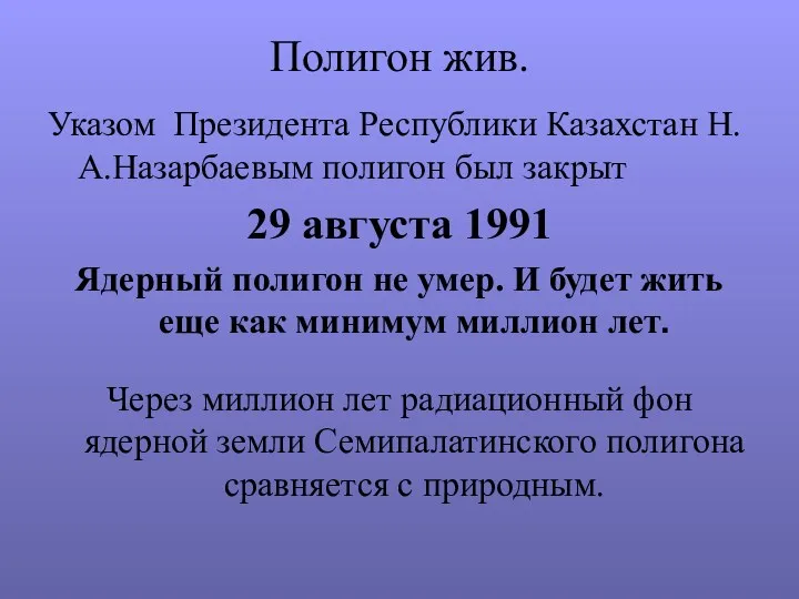 Полигон жив. Указом Президента Республики Казахстан Н.А.Назарбаевым полигон был закрыт