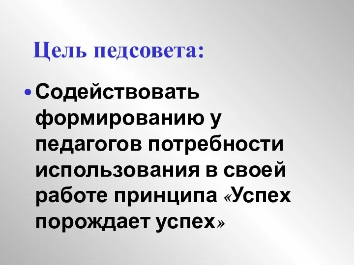 Цель педсовета: Содействовать формированию у педагогов потребности использования в своей работе принципа «Успех порождает успех»