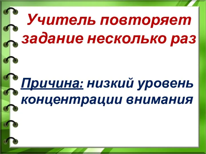 Учитель повторяет задание несколько раз Причина: низкий уровень концентрации внимания