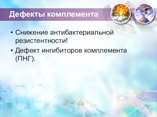 Дефекты комплемента Снижение антибактериальной резистентности! Дефект ингибиторов комплемента (ПНГ).