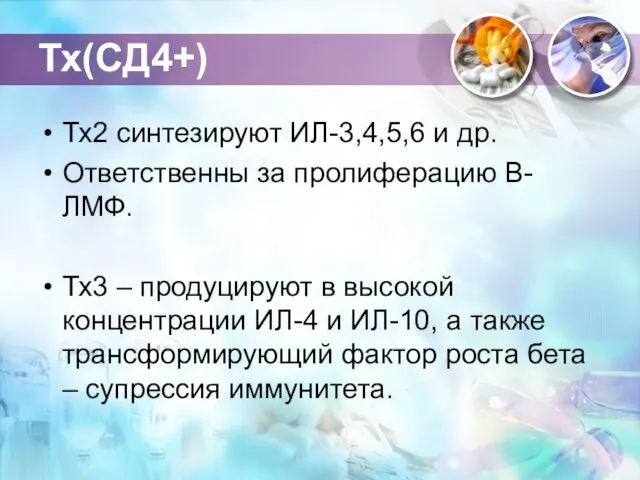 Тх(СД4+) Тх2 синтезируют ИЛ-3,4,5,6 и др. Ответственны за пролиферацию В-ЛМФ.