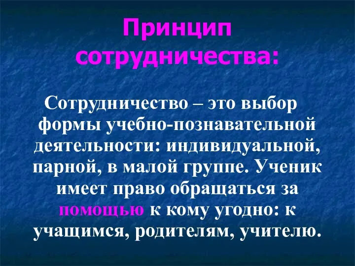 Принцип сотрудничества: Сотрудничество – это выбор формы учебно-познавательной деятельности: индивидуальной,