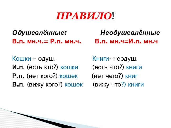 Одушевлённые: Неодушевлённые В.п. мн.ч.= Р.п. мн.ч. В.п. мн.ч=И.п. мн.ч Кошки