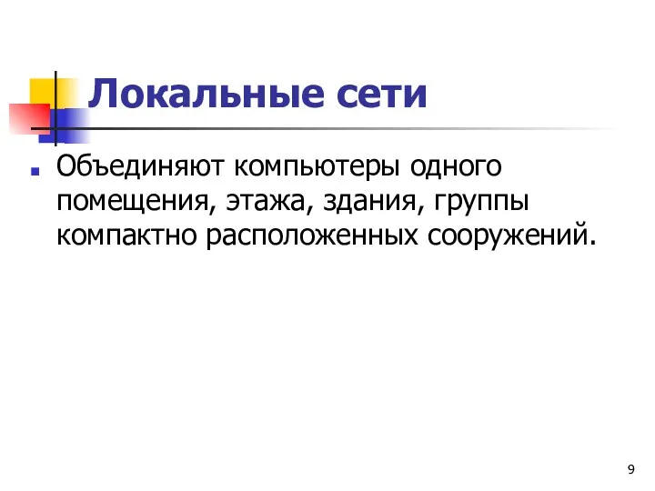 Локальные сети Объединяют компьютеры одного помещения, этажа, здания, группы компактно расположенных сооружений.