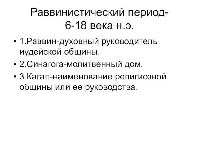 Раввинистический период- 6-18 века н.э. 1.Раввин-духовный руководитель иудейской общины. 2.Синагога-молитвенный