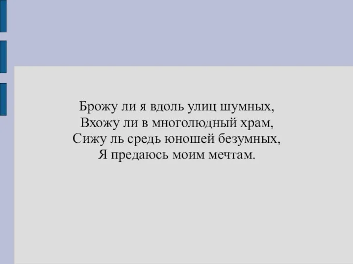 Брожу ли я вдоль улиц шумных, Вхожу ли в многолюдный