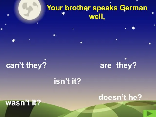 Your brother speaks German well, can’t they? are they? wasn’t it? isn’t it? doesn’t he?