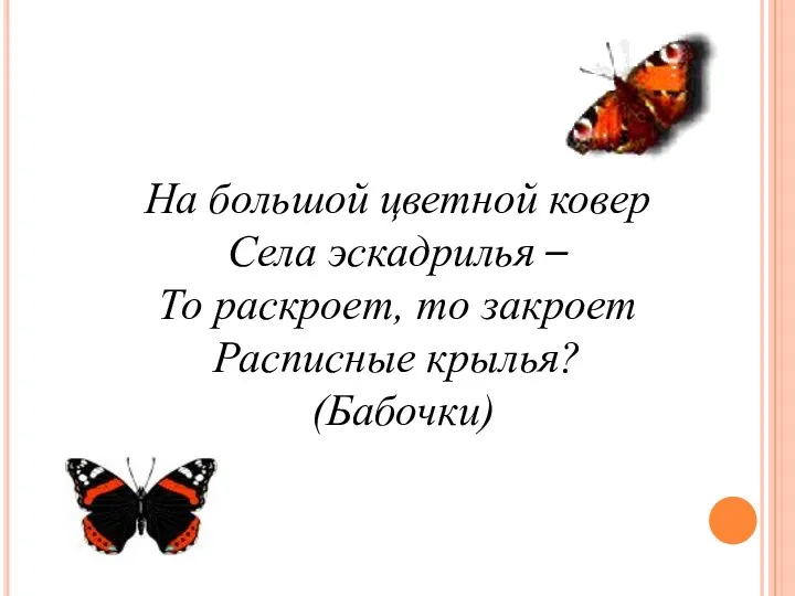 На большой цветной ковер Села эскадрилья – То раскроет, то закроет Расписные крылья? (Бабочки)