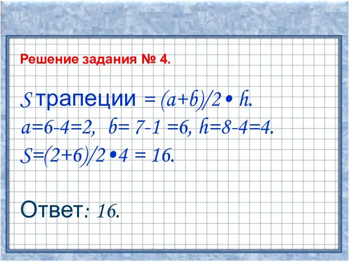 Решение задания № 4. S трапеции = (a+b)/2• h. a=6-4=2, b= 7-1 =6,