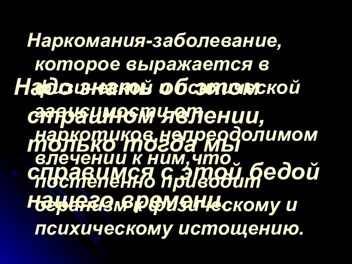 Наркомания-заболевание, которое выражается в физической и психической зависимости от наркотиков,непреодолимом