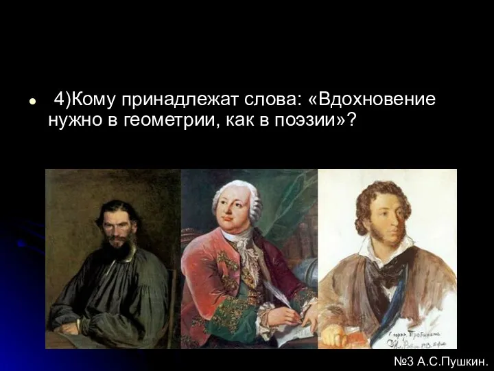 4)Кому принадлежат слова: «Вдохновение нужно в геометрии, как в поэзии»? №3 А.С.Пушкин.