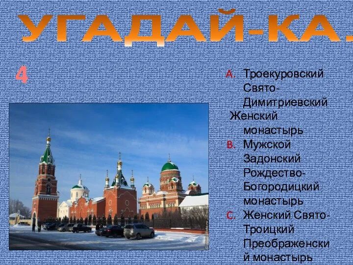 УГАДАЙ-КА… 4 Троекуровский Свято-Димитриевский Женский монастырь Мужской Задонский Рождество-Богородицкий монастырь Женский Свято-Троицкий Преображенский монастырь