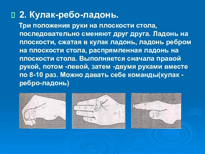 2. Кулак-ребо-ладонь. Три положения руки на плоскости стола, последовательно сменяют