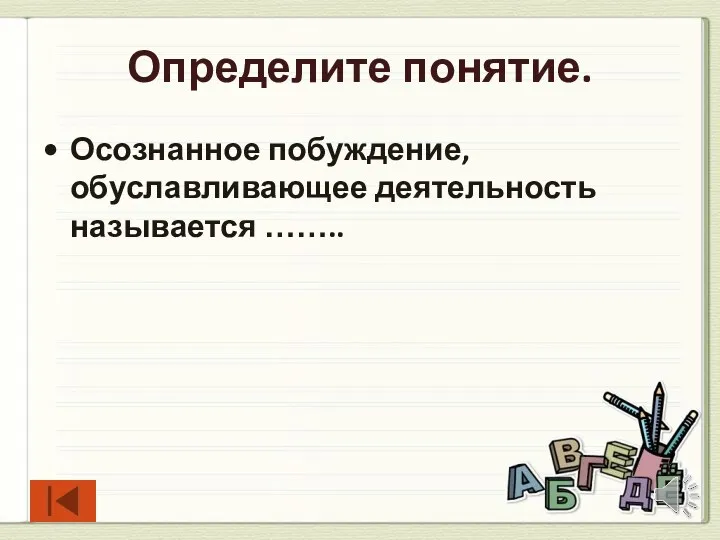 Определите понятие. Осознанное побуждение, обуславливающее деятельность называется ……..