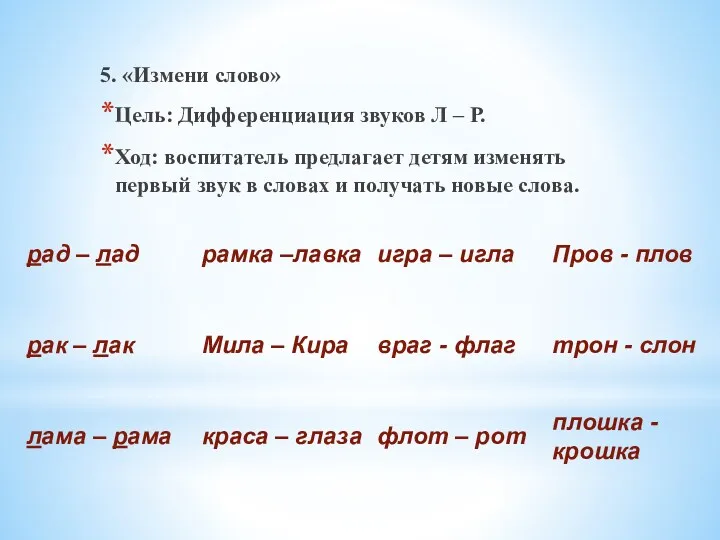 5. «Измени слово» Цель: Дифференциация звуков Л – Р. Ход: