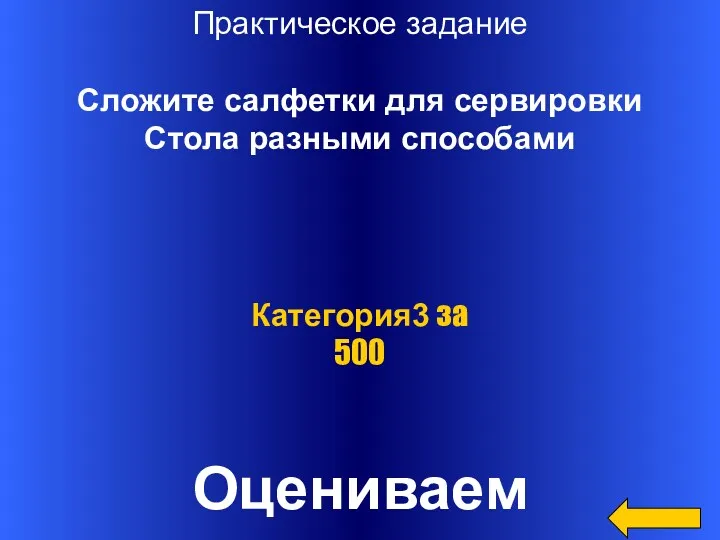 Практическое задание Сложите салфетки для сервировки Стола разными способами Оцениваем Категория3 за 500