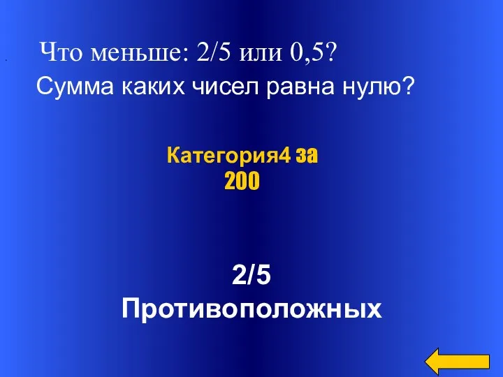 2/5 Противоположных Категория4 за 200 . Что меньше: 2/5 или 0,5? Сумма каких чисел равна нулю?