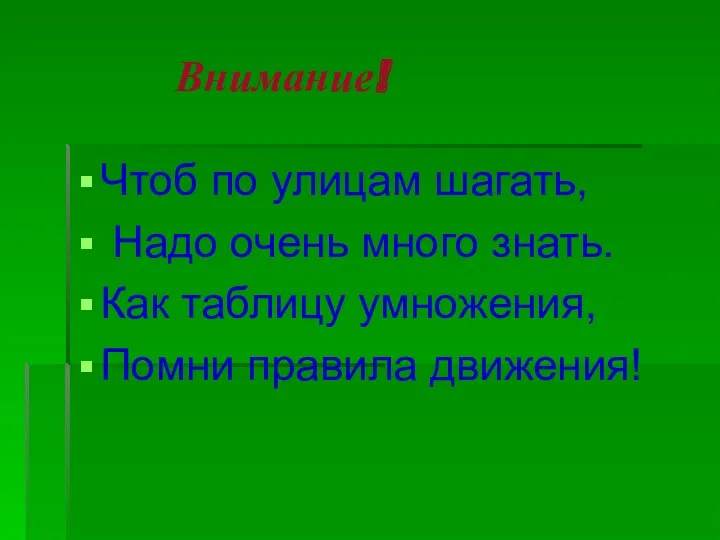 Внимание! Чтоб по улицам шагать, Надо очень много знать. Как таблицу умножения, Помни правила движения!