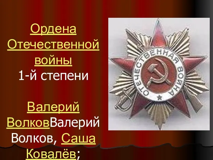 Ордена Отечественной войны 1-й степени Валерий ВолковВалерий Волков, Саша Ковалёв;