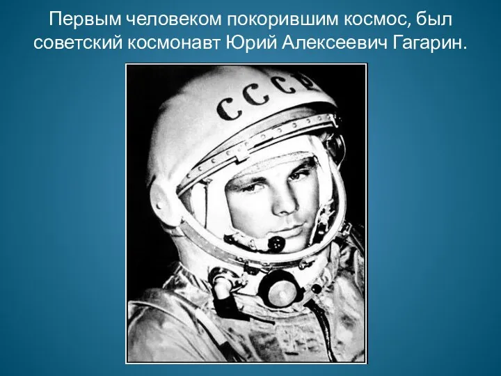 Первым человеком покорившим космос, был советский космонавт Юрий Алексеевич Гагарин.