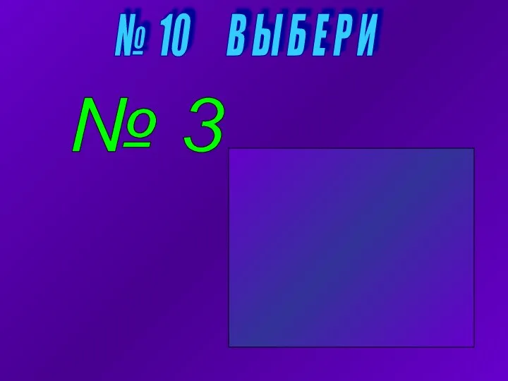 № 10 В Ы Б Е Р И № 3