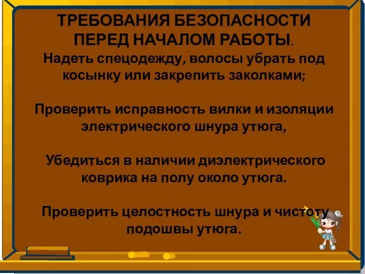 ТРЕБОВАНИЯ БЕЗОПАСНОСТИ ПЕРЕД НАЧАЛОМ РАБОТЫ. Надеть спецодежду, волосы убрать под косынку или закрепить