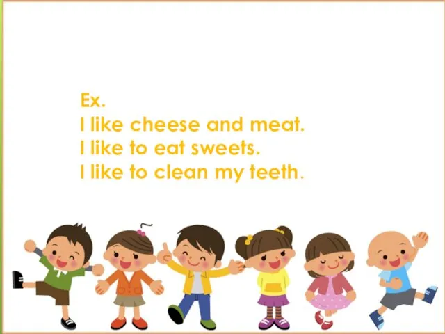 Ex. I like cheese and meat. I like to eat