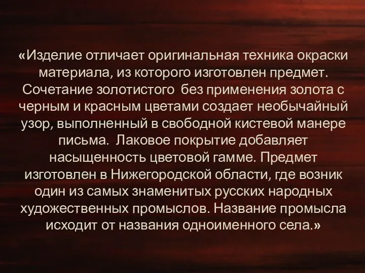 «Изделие отличает оригинальная техника окраски материала, из которого изготовлен предмет.