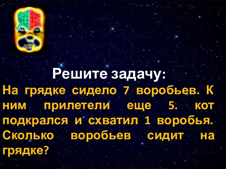 Решите задачу: На грядке сидело 7 воробьев. К ним прилетели