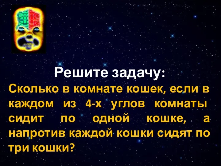 Решите задачу: Сколько в комнате кошек, если в каждом из