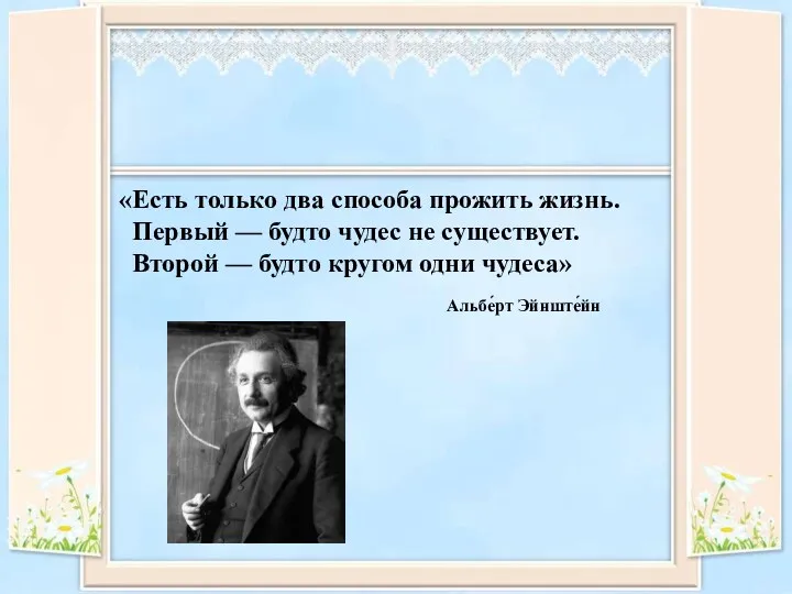 «Есть только два способа прожить жизнь. Первый — будто чудес