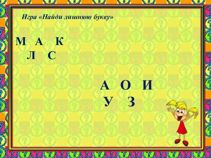 Игра «Найди лишнюю букву» М А К Л С А О И У З