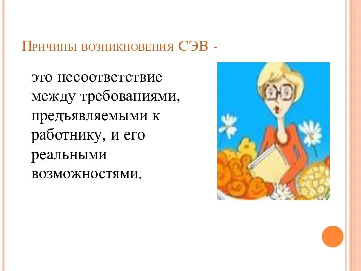 Причины возникновения СЭВ - это несоответствие между требованиями, предъявляемыми к работнику, и его реальными возможностями.