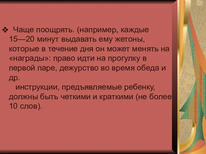 Чаще поощрять. (например, каждые 15—20 минут выдавать ему жетоны, которые