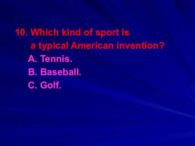 10. Which kind of sport is a typical American invention? A. Tennis. B. Baseball. C. Golf.