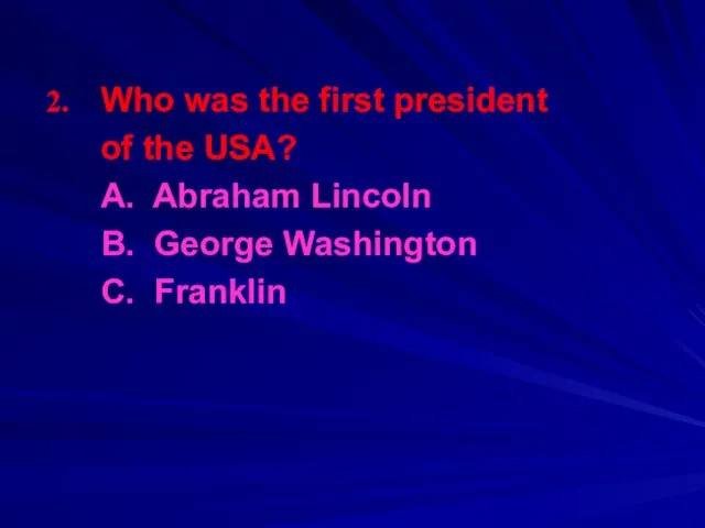 Who was the first president of the USA? A. Abraham Lincoln B. George Washington C. Franklin